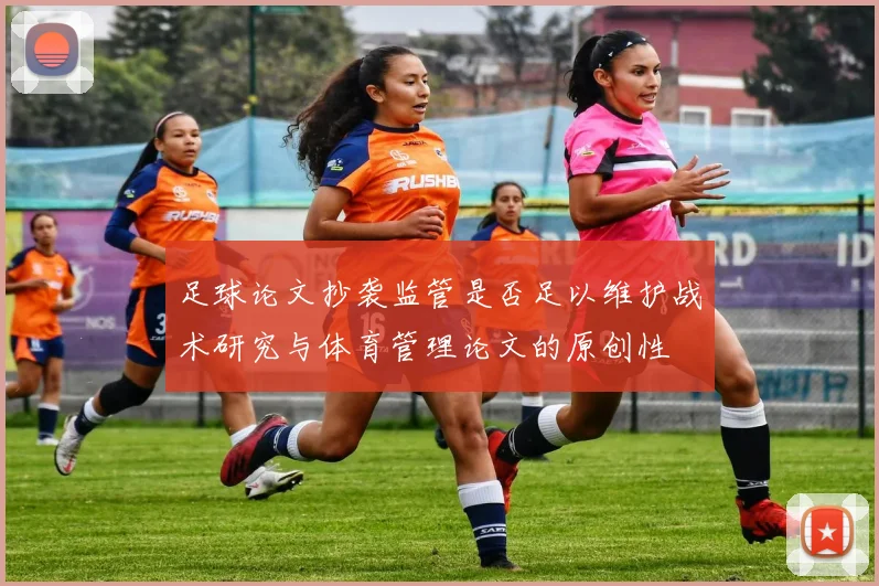 足球论文抄袭监管是否足以维护战术研究与体育管理论文的原创性
