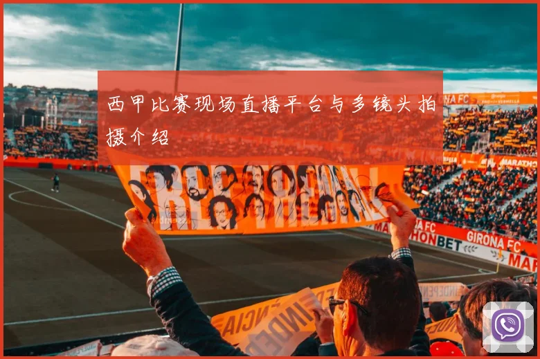 西甲比赛现场直播平台与多镜头拍摄介绍