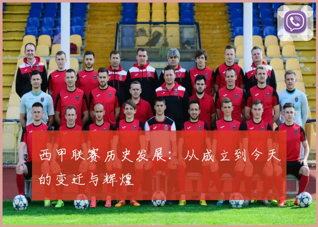 西甲联赛历史发展：从成立到今天的变迁与辉煌