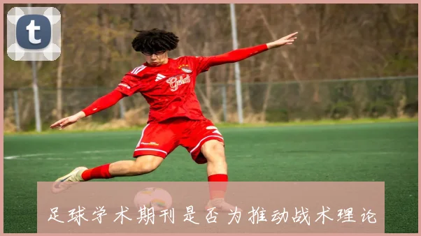 足球学术期刊是否为推动战术理论与运动科技研究提供专业平台