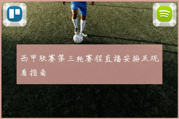 西甲联赛第三轮赛程直播安排及观看指南